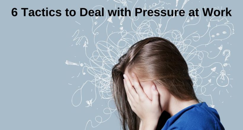 6 Tactics to Deal With Pressure at work