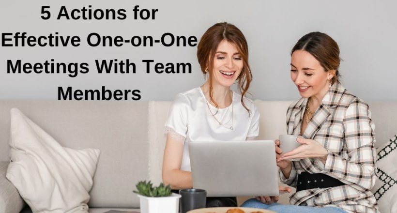 5 actinos for effective one-on-one meetings with team members