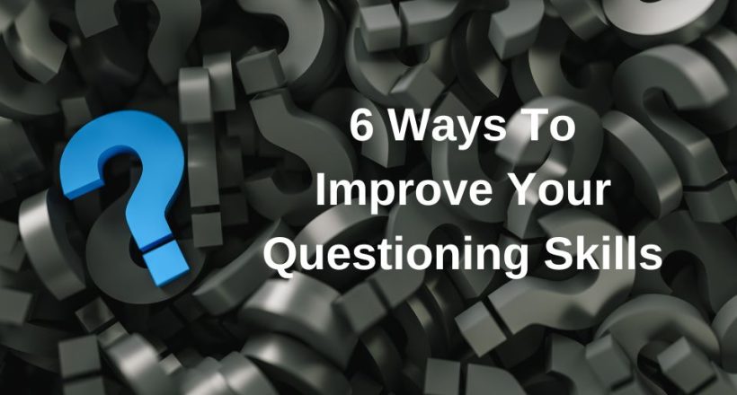 6 ways to improve your questioning skills