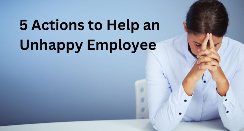 5 Actions to help an unhappy employee