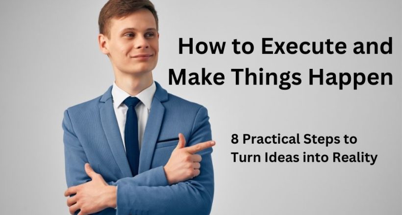 How to Execute and make things happen