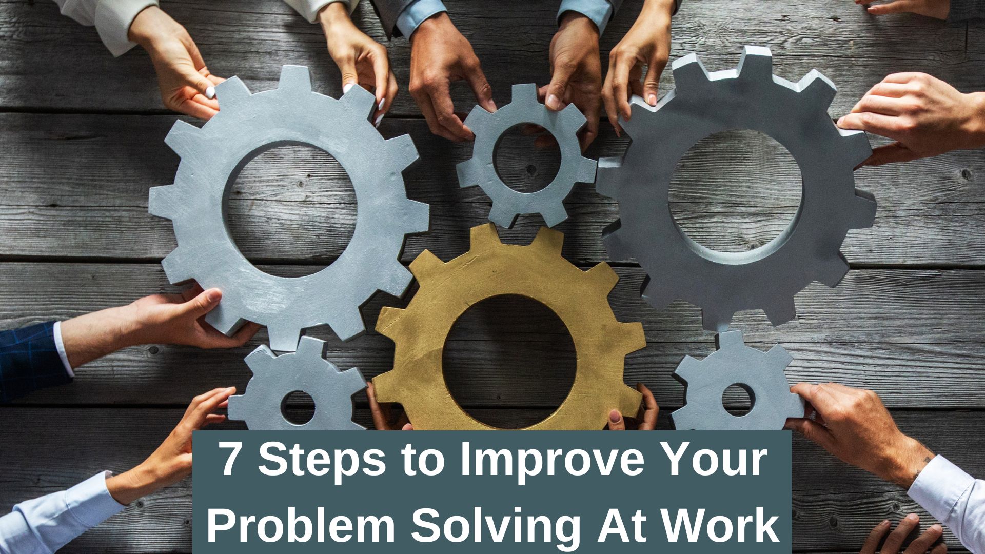 7 Steps to Improve Your Problem Solving Skills at work
