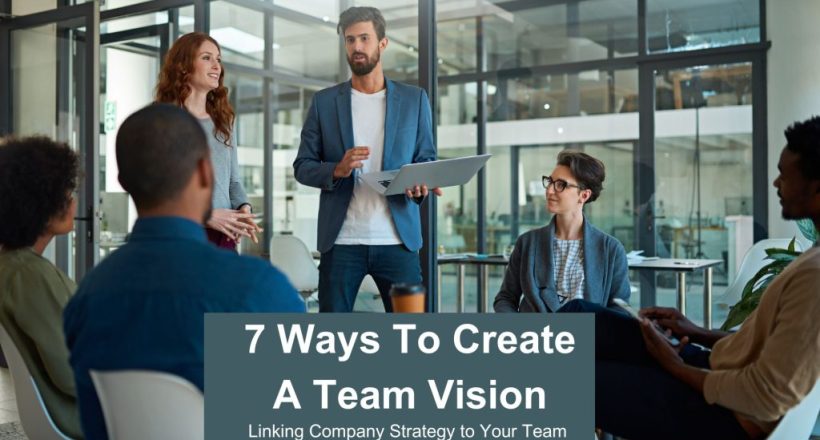 7 Ways to Create A Team Vision - Linking Company Strategy To your Team