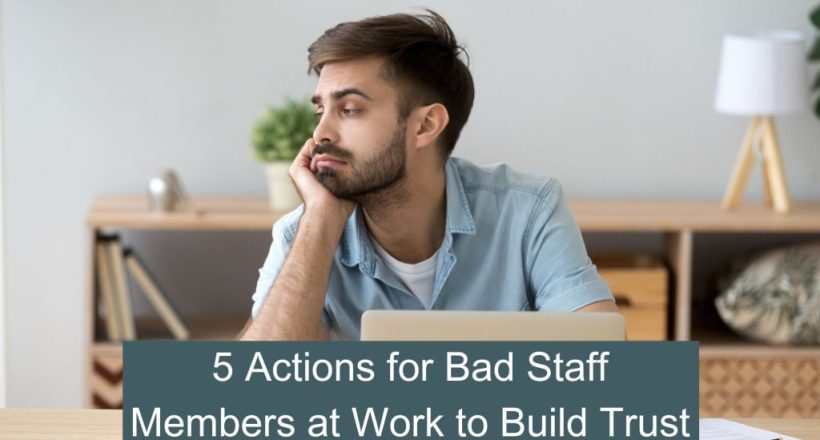 5 actions for bad staff members at work to build trust