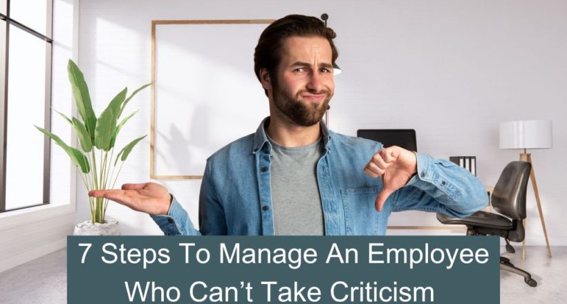 7 Steps to manage an employee who won't take criticism