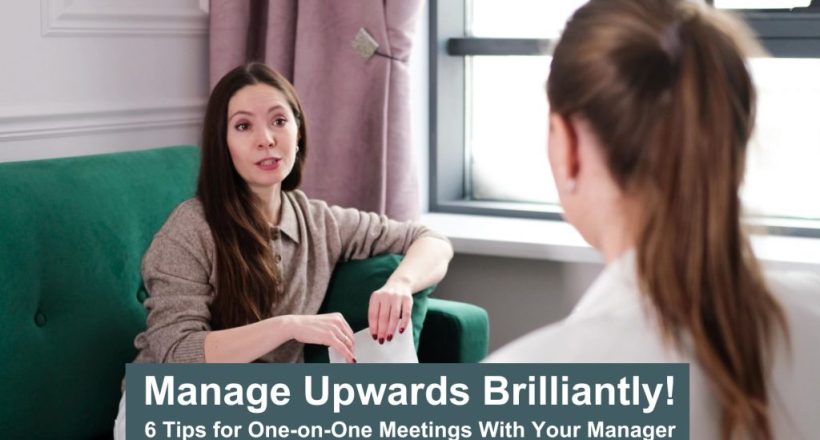 Manage upwards brilliantly - 6 tips for one-on-one meetings with your manager