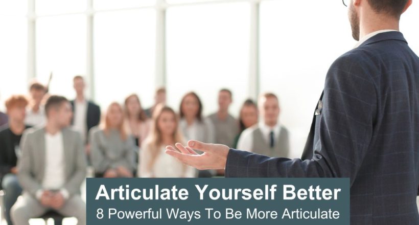 articulate yourself better - 8 powerful ways to be more articulate