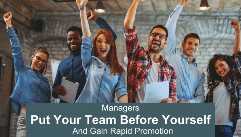 managers put the team before yourself and gain rapid promotion