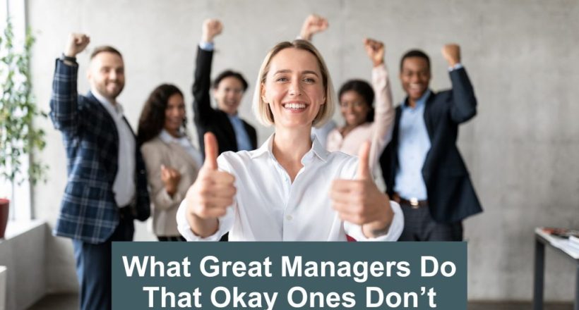 What great managers do that okay ones don't - to be a better manager