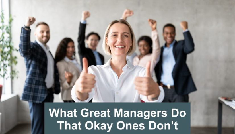 What great managers do that okay ones don't - to be a better manager