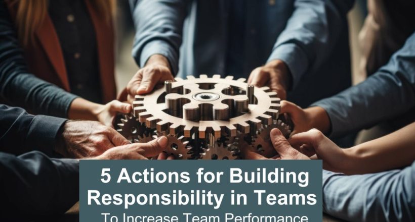 5 actions for building responsibility in teams to improve performance