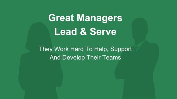 Great Managers lead and serve to build high performing teams