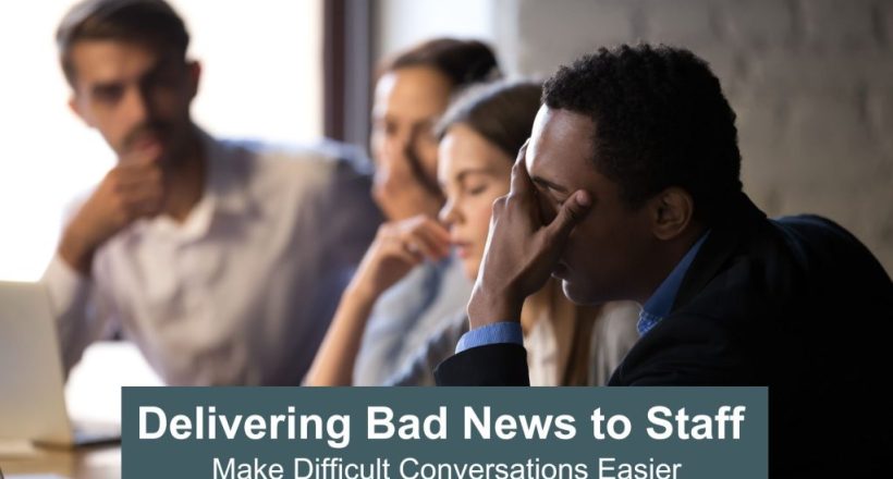 delivering bad news to staff - make difficult conversations easier