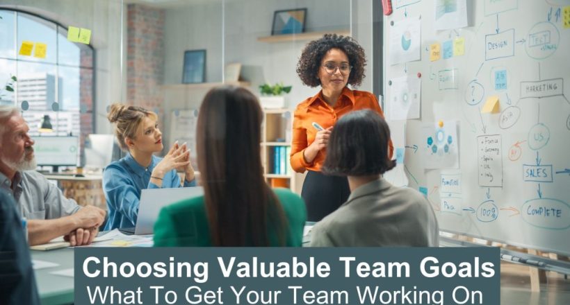 What to get your team working on - choosing valuable team goals