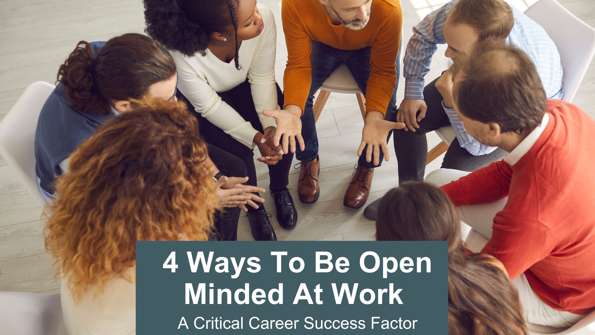 4 ways to be open minded at work - a critical career success factor