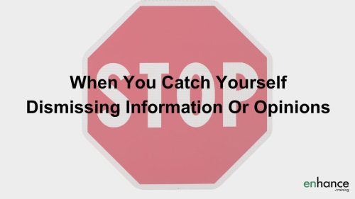 stop when you catch yourself dismissing information - 4 ways to be open minded at work