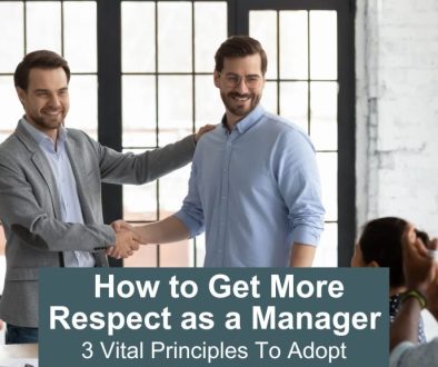 How to get more respect as a manager - 3 vital principles